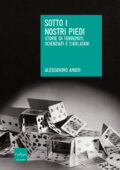 Alessandro Amato - Sotto i nostri piedi. Storie di terremoti, scienziati e ciarlatani (2016)