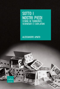 Alessandro Amato – Sotto i nostri piedi. Storie di terremoti, scienziati e ciarlatani (2016)