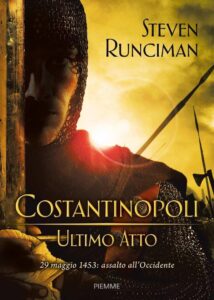 Steven Runciman – Costantinopoli, ultimo atto. 29 maggio 1453: assalto all’Occidente (2016)