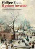 Philipp Blom - Il primo inverno. La piccola era glaciale e l’inizio della modernità europea (1570-1700) (2018)