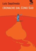 Luis Sepúlveda - Cronache dal Cono Sud (2012)