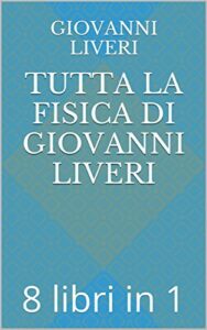 Giovanni Liveri – Tutta la Fisica di Giovanni Liveri. 8 libri in 1 (2016)