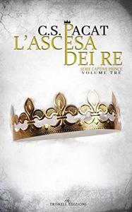 C.S. Pacat – Captive Prince Vol. 3. L’ascesa dei re (2018)