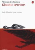 Alessandro Gazoia - Giusto terrore. Storie dal nostro tempo conteso (2018)
