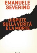 Emanuele Severino - Dispute sulla verità e la morte (2018)