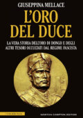 Giuseppina Mellace - L'oro del Duce. La vera storia dell’«Oro di Dongo» e degli altri tesori occultati dal regime fascista (2017)