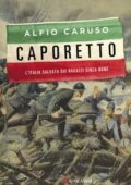 Alfio Caruso - Caporetto. L'Italia salvata dai ragazzi senza nome (2017)