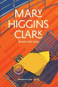 Mary Higgins Clark – Sarai solo mia (2014)