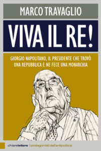 Marco Travaglio – Viva il Re! Giorgio Napolitano, il Presidente che trovò una repubblica e ne fece una monarchia (2013)