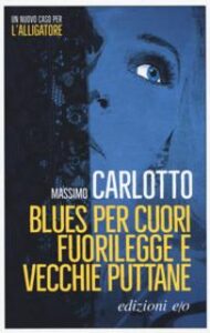 Massimo Carlotto – Blues per cuori fuorilegge e vecchie puttane (2017)