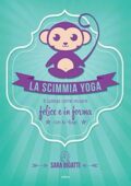 img Sara Bigatti - La scimmia Yoga. Ti spiega come essere felice e in forma con lo yoga (2017)