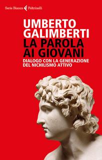 Umberto Galimberti – La parola ai giovani. Dialogo con la generazione del nichilismo attivo (2018)
