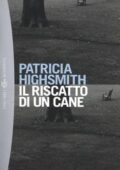 Patricia Highsmith - Il riscatto di un cane (2012)