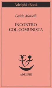Guido Morselli – Incontro col comunista (2014)