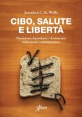 Jonathan C. K. Wells - Cibo salute e libertà (2020)