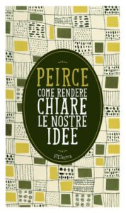 Charles S. Peirce – Come rendere chiare le nostre idee (2014)