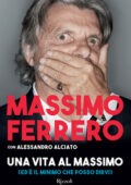 Massimo Ferrero, Alessandro Alciato - Una vita al massimo. (Ed è il minimo che posso dirvi) (2015)