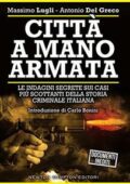 Massimo Lugli, Antonio Del Greco - Città a mano armata. Le indagini segrete sui casi più scottanti della storia criminale italiana (2017)