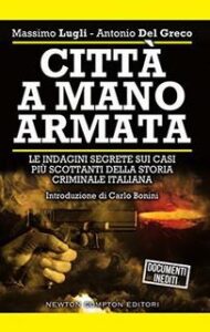 Massimo Lugli, Antonio Del Greco – Città a mano armata. Le indagini segrete sui casi più scottanti della storia criminale italiana (2017)