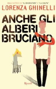 Lorenza Ghinelli – Anche gli alberi bruciano (2017)