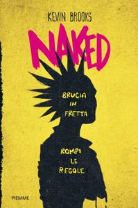 Kevin Brooks – Naked. Brucia in fretta, rompi gli schemi (2016)