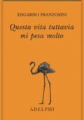 Edgardo Franzosini - Questa vita tuttavia mi pesa molto (2015)