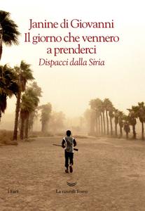 Janine Di Giovanni – Il giorno che vennero a prenderci. Dispacci dalla Siria (2017)