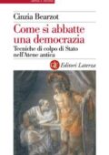 Cinzia Bearzot - Come si abbatte una democrazia. Tecniche di colpo di Stato nell'Atene antica (2013)