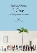 Fulvio Abbate - LOve. Discorso generale sull'amore (2018)