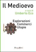 Umberto Eco (a cura di) - Il Medioevo. Esplorazioni, commerci, utopie (2012)