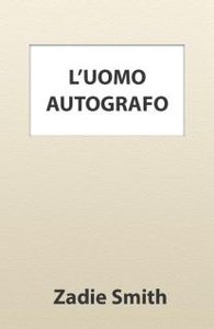 Zadie Smith – L’uomo autografo (2010)
