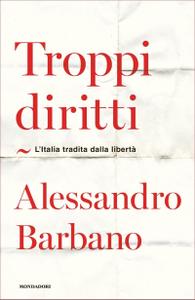 Alessandro Barbano – Troppi diritti. L’Italia tradita dalla libertà (2018)