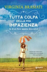 Virginia Bramati – Tutta colpa della mia impazienza (e di un fiore appena sbocciato) (2017)