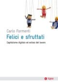 Carlo Formenti - Felici e sfruttati. Capitalismo digitale ed eclissi del lavoro (2011)