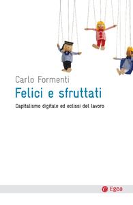 Carlo Formenti – Felici e sfruttati. Capitalismo digitale ed eclissi del lavoro (2011)
