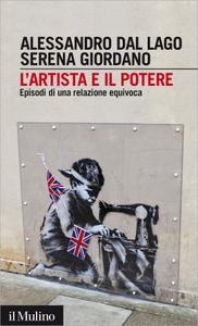 Alessandro Dal Lago, Serena Giordano – L’artista e il potere. Episodi di una relazione equivoca (2014)