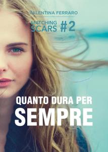 Valentina Ferraro – Matching Scars Vol. 2. Quanto dura per sempre (2016)