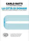 img Carlo Ratti, Matthew Claudel - La città di domani. Come le reti stanno cambiando il futuro urb
