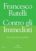 img Francesco Rutelli - Contro gli immediati. Per la scuola, il lavoro, la politica (2017)