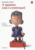 img Daniela Mari - A spasso con i centenari. Ovvero l’arte di invecchiare bene (2017)