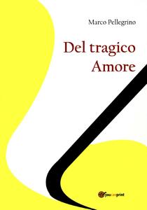 Marco Pellegrino – Del tragico amore (2012)