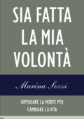 img Marina Sozzi - Sia fatta la mia volontà. Ripensare la morte per cambiare la vita (2014)