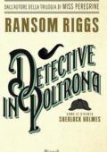 Ransom Riggs - Detective in poltrona. Come si diventa Sherlock Holmes (2017)