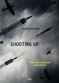Lukasz Kamienski - Shooting up. Storia dell'uso militare delle droghe (2017)