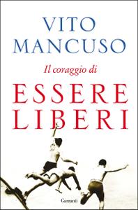 Vito Mancuso – Il coraggio di essere liberi (2016)