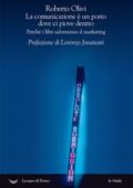 Roberto Olivi - La comunicazione è un posto dove ci piove dentro. Perché i libri salveranno il marketing (2018)