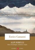 Enrico Camanni - Alpi ribelli. Storie di montagna, resistenza e utopia (2018)
