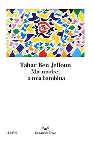 Tahar Ben Jelloun – Mia madre, la mia bambina (2017)