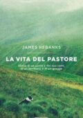 James Rebanks - La vita del pastore. Storia di un uomo e del suo cane, di un territorio e di un gregge (2016)