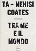 img Ta-Nehisi Coates - Tra me e il mondo (2016)